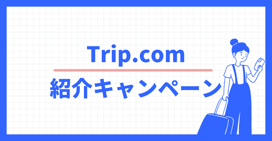 Trip.com 紹介キャンペーン